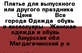 Платье для выпускного или другого праздника  › Цена ­ 8 500 - Все города Одежда, обувь и аксессуары » Женская одежда и обувь   . Амурская обл.,Магдагачинский р-н